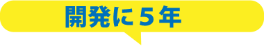 開発に５年！